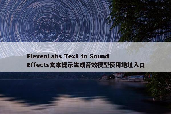 ElevenLabs Text to Sound Effects文本提示生成音效模型使用地址入口