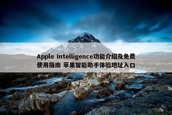Apple Intelligence功能介绍及免费使用指南 苹果智能助手体验地址入口