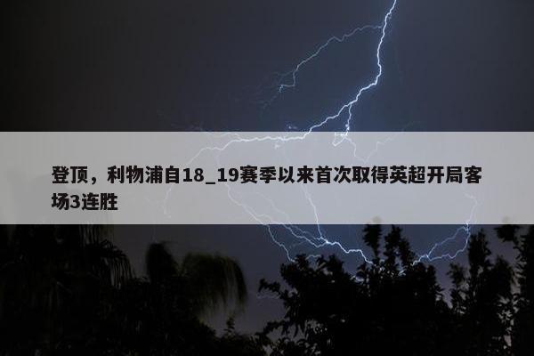 登顶，利物浦自18_19赛季以来首次取得英超开局客场3连胜