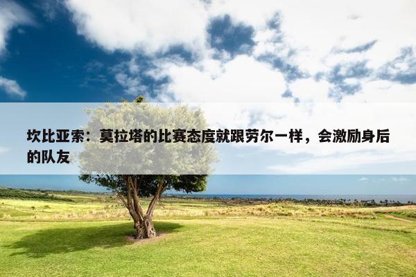 坎比亚索：莫拉塔的比赛态度就跟劳尔一样，会激励身后的队友