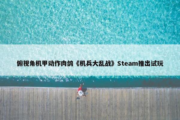 俯视角机甲动作肉鸽《机兵大乱战》Steam推出试玩